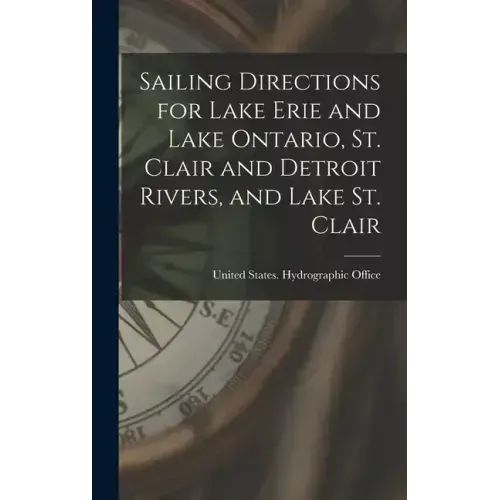 Sailing Directions for Lake Erie and Lake Ontario, St. Clair and Detroit Rivers, and Lake St. Clair
