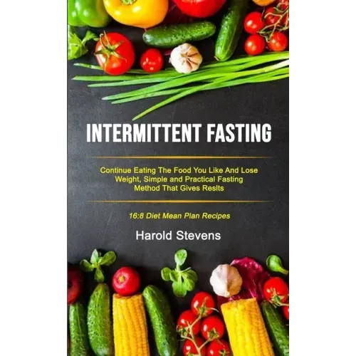 Intermittent Fasting: Continue Eating the Food You Like and Lose Weight, Simple and Practical Fasting Method That Gives Result (16:8 Diet Me
