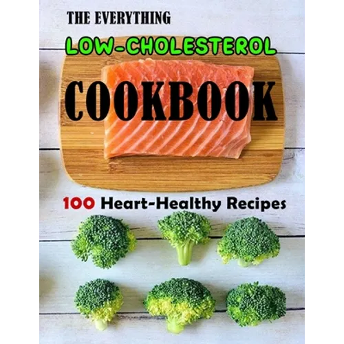 The Everything Low-Cholesterol Cookbook: 100 Heart-Healthy Recipes