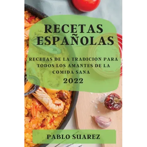 Recetas Españolas 2022: Recetas de la Tradicion Para Todos Los Amantes de la Comida Sana