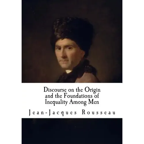 Discourse on the Origin and the Foundations of Inequality Among Men: Jean-Jacques Rousseau