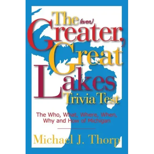 The (even) Greater, Great Lakes Trivia Test: The Who, What, Where, When, Why and How of Michigan