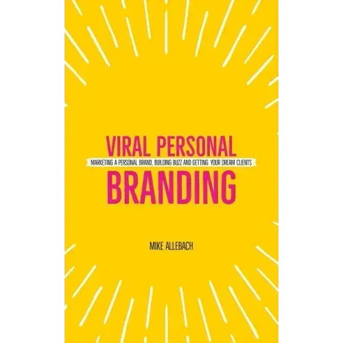 Viral Personal Branding: Marketing a personal brand, building buzz and getting your dream clients