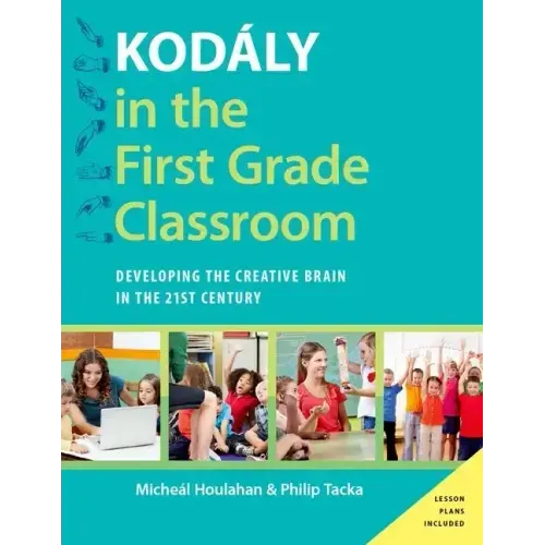 Kodály in the First Grade Classroom: Developing the Creative Brain in the 21st Century
