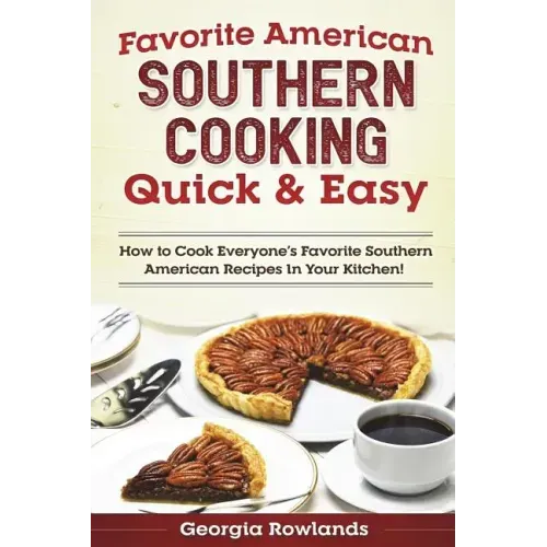 Favorite American Southern Cooking Quick & Easy: How to Cook Everyone's Favorite Southern American Recipes in Your Kitchen!