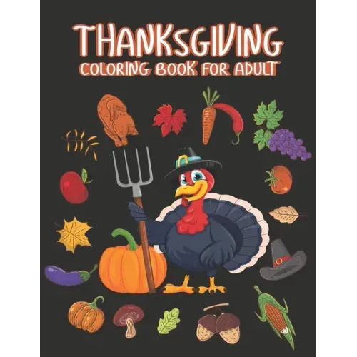 Thanksgiving Coloring books for adults: Happy Thanksgiving Day Thanksgiving Holiday Coloring Pages Featuring Turkeys, Fall Coloring Pages, and Stress