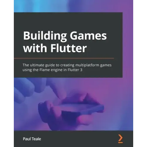 Building Games with Flutter: The ultimate guide to creating multiplatform games using the Flame engine in Flutter 3