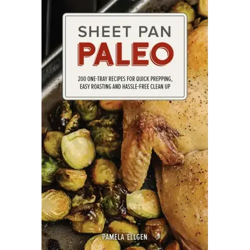Sheet Pan Paleo: 200 One-Tray Recipes for Quick Prepping, Easy Roasting and Hassle-Free Clean Up