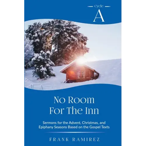 No Room For The Inn: Cycle A Sermons for Advent, Christmas and Epiphany Based on the Gospel Texts