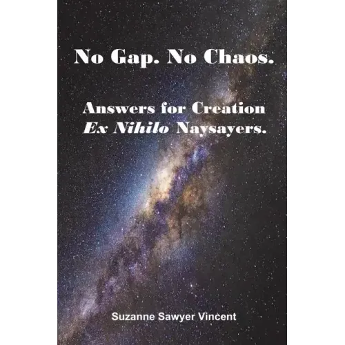 No Gap. No Chaos. Answers for Ex Nihilo Creation Naysayers.