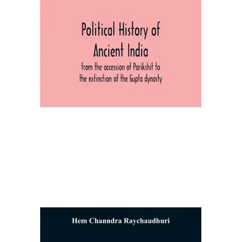 Political history of ancient India, from the accession of Parikshit to the extinction of the Gupta dynasty