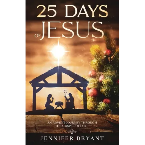 25 Days of Jesus: An Advent Journey through the Gospel of Luke