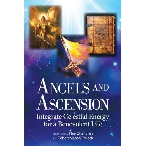 Angels and Ascension: Integrate Celestial Energy for a Benevolent Life