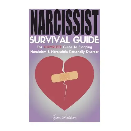Narcissist: Narcissist Survival Guide: The COMPLETE Guide To Narcissism & Narcissistic Personality Disorder