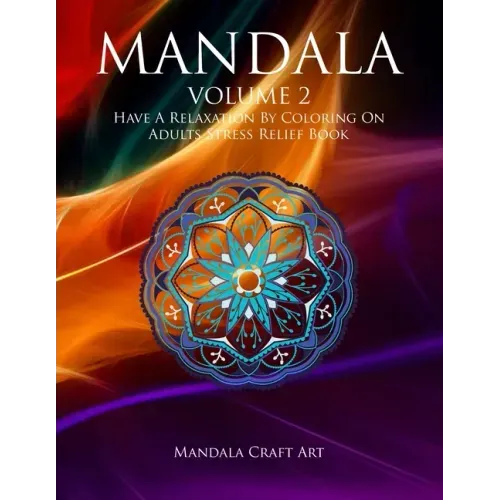 Mandala Volume 2: Have A Relaxation By Coloring On Adults Stress Relief Book ( Large Size Unique Patterns Pages For Meditation And Relaxing )