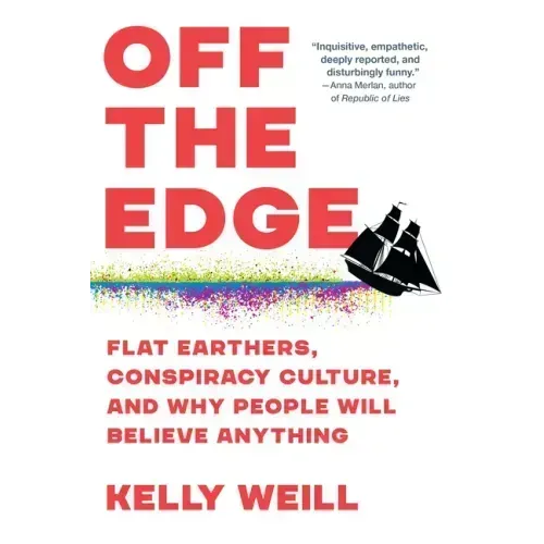 Off the Edge: Flat Earthers, Conspiracy Culture, and Why People Will Believe Anything