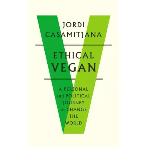 Ethical Vegan: A Personal and Political Journey to Change the World
