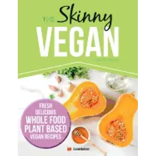 The Skinny Vegan Recipe Book: Fresh, Delicious, Whole Food, Plant Based Vegan Recipes