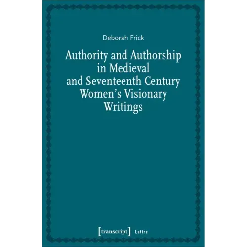 Authority and Authorship in Medieval and Seventeenth Century Women's Visionary Writings