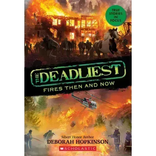 The Deadliest Fires Then and Now (the Deadliest #3, Scholastic Focus)