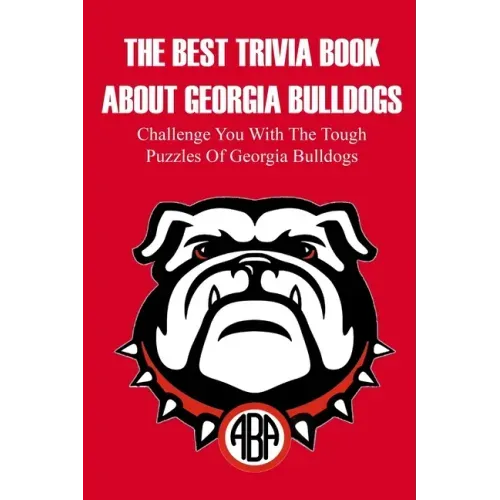 The Best Trivia Book About Georgia Bulldogs Challenge You With The Tough Puzzles Of Georgia Bulldogs: Adult Trivia Books