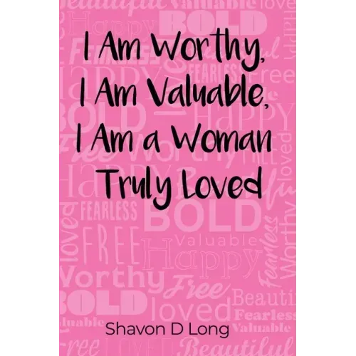 I Am Worthy, I Am Valuable, I Am a Woman Truly Loved