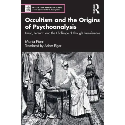 Occultism and the Origins of Psychoanalysis: Freud, Ferenczi and the Challenge of Thought Transference