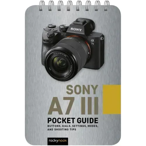 Sony A7 III: Pocket Guide: Buttons, Dials, Settings, Modes, and Shooting Tips