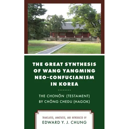 The Great Synthesis of Wang Yangming Neo-Confucianism in Korea: The Chonon (Testament) by Chong Chedu (Hagok)