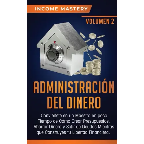 Administración del Dinero: Conviértete en un Maestro en Poco Tiempo de Cómo Crear Presupuestos, Ahorrar Dinero y Salir de Deudas Mientras Que Con