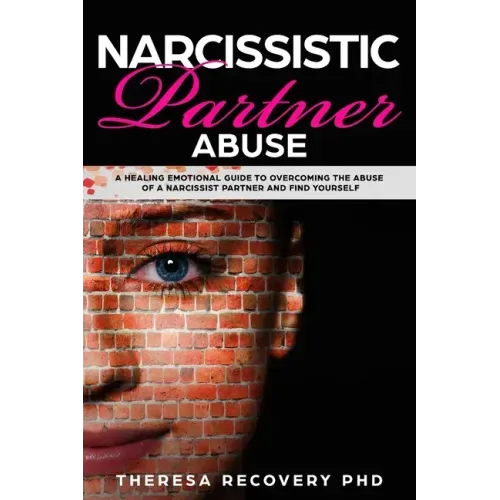 Narcissistic Partner Abuse: A Healing Emotional Guide To Overcoming The Abuse of a Narcissist Partner and Find Yourself