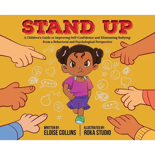 Stand Up: A Children's Guide to Improving Self-Confidence and Eliminating Bullying: From a Behavioral and Psychological Perspective
