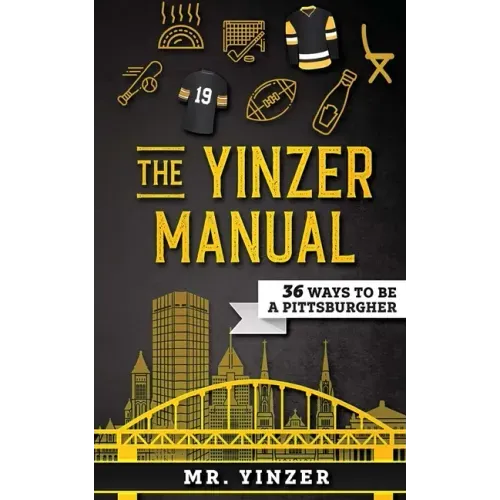 Yinzer Manual: 36 Ways To Be A Pittsburgher