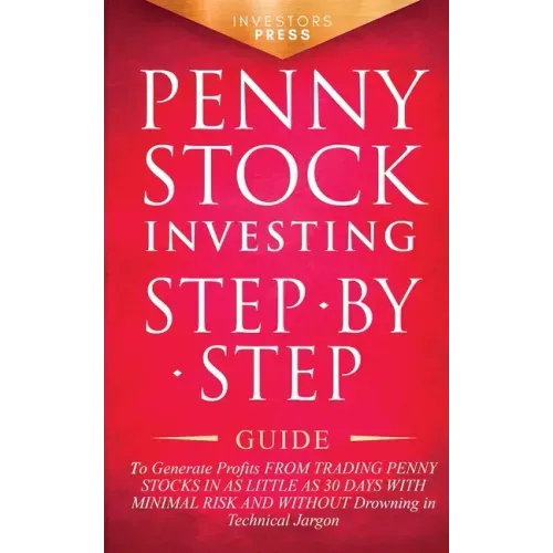 Penny Stock Investing: Step-by-Step Guide to Generate Profits from Trading Penny Stocks in as Little as 30 Days with Minimal Risk and Without