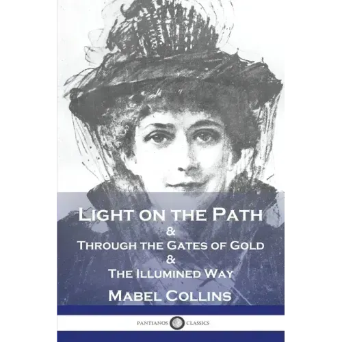 Light on the Path: & Through the Gates of Gold & The Illumined Way