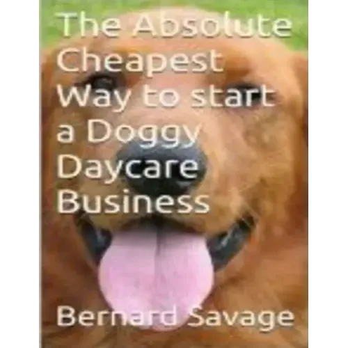 The Absolute Cheapest Way to start a Doggy Daycare Business: How to easily start a successful doggy daycare business the cheapest and simple way, in t