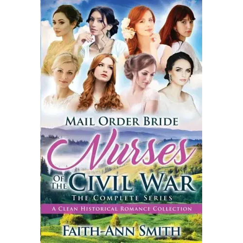 Mail Order Bride: Nurses Of The Civil War: The Complete Series: A Clean Historical Romance Collection