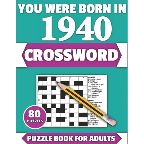 You Were Born In 1940: Crossword: Enjoy Your Holiday And Travel Time With Large Print 80 Crossword Puzzles And Solutions Who Were Born In 194