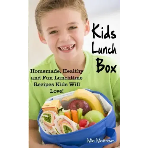 Kids Lunch Box: Homemade, Healthy and Fun Lunchtime Recipes Kids Will Love!