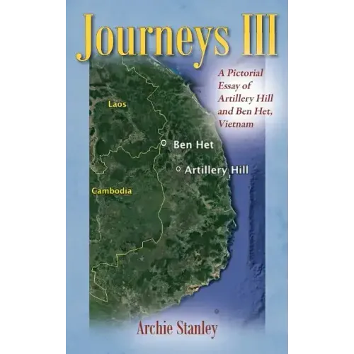 Journeys III: A Pictorial Essay of Artillery Hill and Ben Het, Vietnam