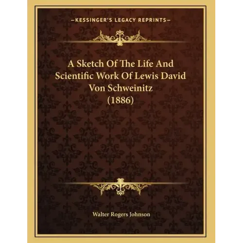 A Sketch Of The Life And Scientific Work Of Lewis David Von Schweinitz (1886)