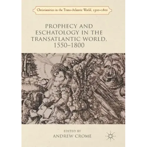 Prophecy and Eschatology in the Transatlantic World, 1550-1800