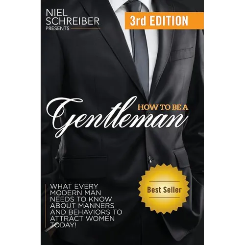 How to Be a Gentleman: What Every Modern Man Needs to Know about Manners and Behaviors to Attract Women