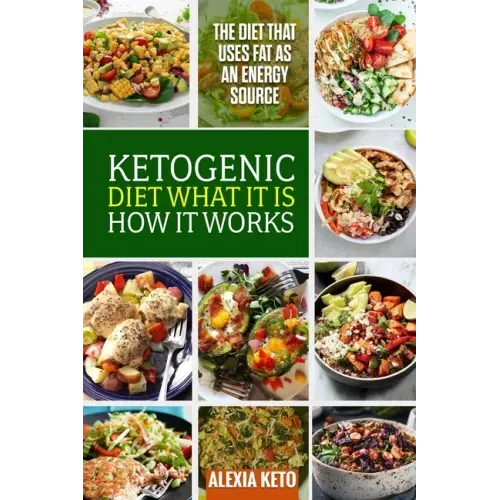 Ketogenic Diet: What It Is and How It Works: The Diet That Uses Fat as an Energy Source