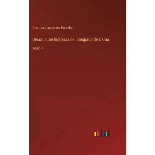 Descripcion histórica del obispado de Osma: Tomo 1
