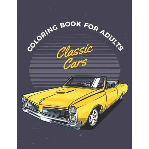 Classic Cars Coloring Book For Adults: Cars Coloring Book For Adults & Toddlers A Coloring Adventure for Creative Children and Adults