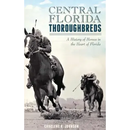 Central Florida Thoroughbreds: A History of Horses in the Heart of Florida
