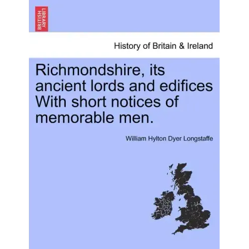 Richmondshire, Its Ancient Lords and Edifices with Short Notices of Memorable Men.