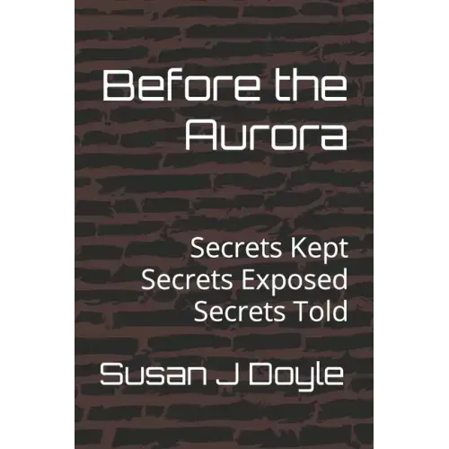 Before the Aurora: Secrets Kept Secrets Exposed Secrets Told