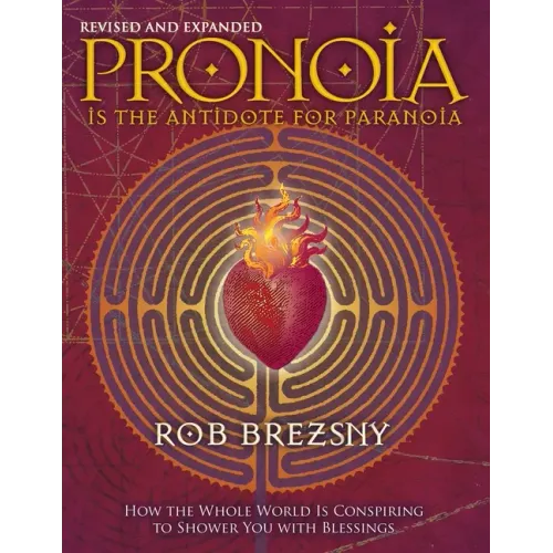 Pronoia Is the Antidote for Paranoia, Revised and Expanded: How the Whole World Is Conspiring to Shower You with Blessings